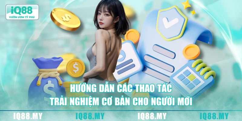Hướng dẫn các thao tác trải nghiệm cơ bản cho người mới