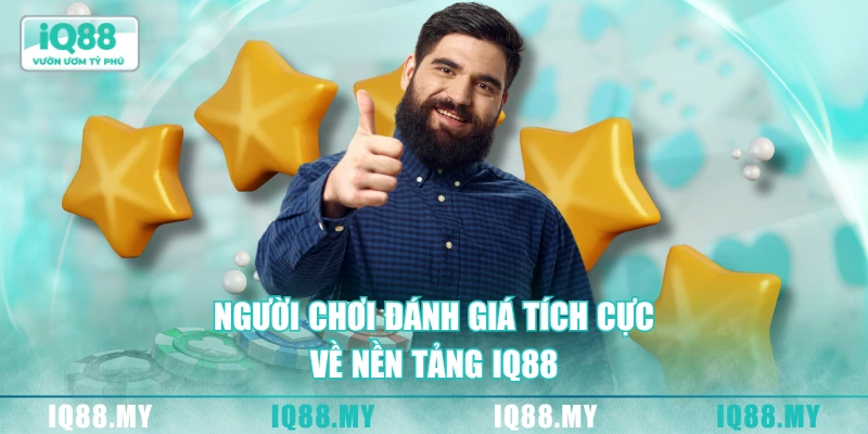 Người chơi đánh giá tích cực về nền tảng IQ88