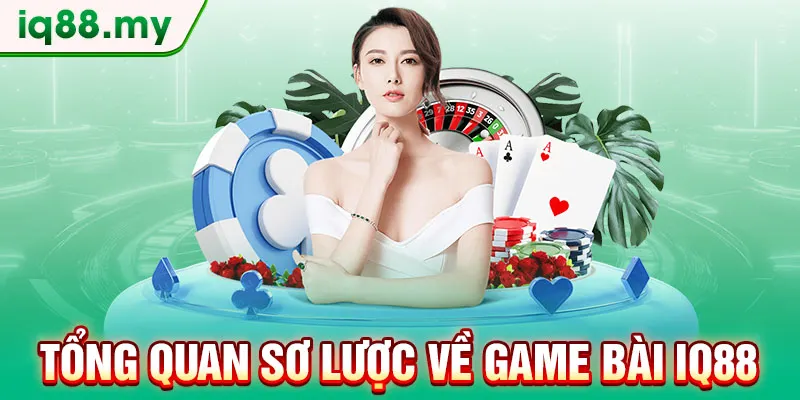 tong-quan-so-luoc-ve-game-bai-iq88